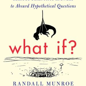 What If?: Serious Scientific Answers to Absurd Hypothetical Questions