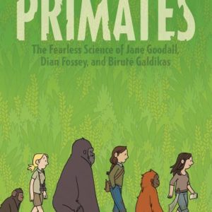 Primates: The Fearless Science of Jane Goodall, Dian Fossey, and Birute Galdikas