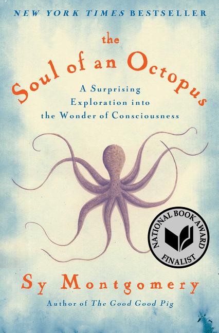 The Soul of an Octopus: A Joyful Exploration Into the Wonder of Consciousness