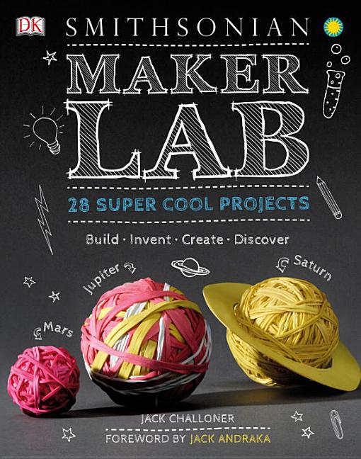 Maker Lab: 28 Super Cool Projects: Build * Invent * Create * Discover